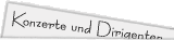Konzerte und Dirigenten